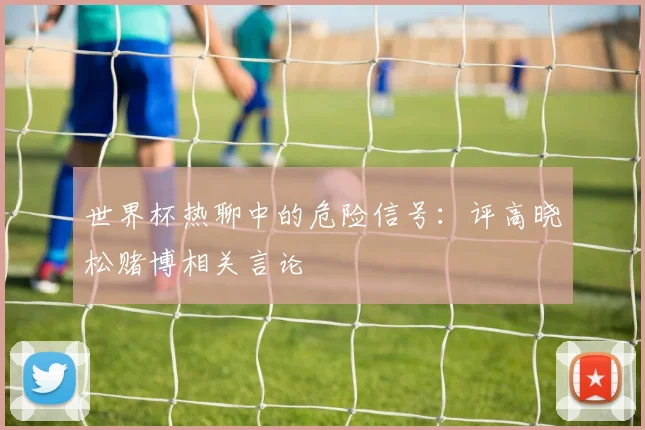 世界杯热聊中的危险信号:评高晓松赌博相关言论