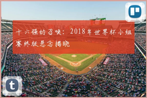 十六强的召唤：2018年世界杯小组赛终极悬念揭晓