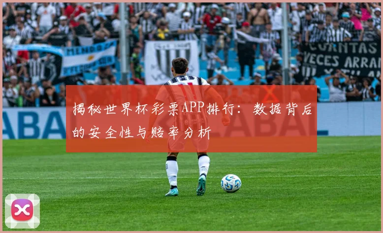 揭秘世界杯彩票APP排行：数据背后的安全性与赔率分析