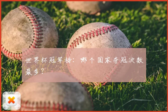 世界杯冠军榜:哪个国家夺冠次数最多?