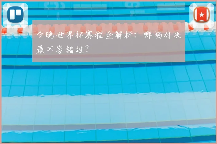 今晚世界杯赛程全解析:哪场对决最不容错过?