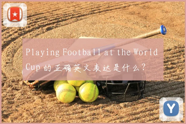 Playing Football at the World Cup 的正确英文表达是什么?